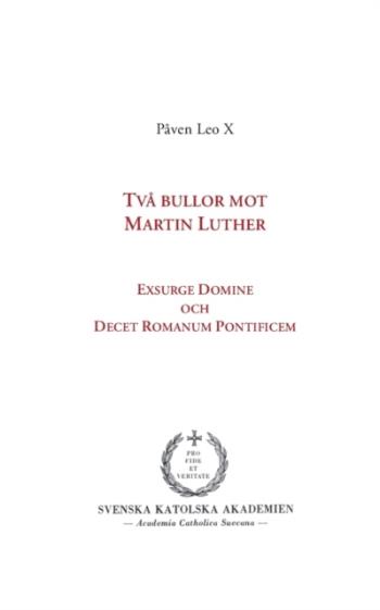Två Bullor Mot Martin Luther - Exsurge Domine Och  Decet Romanum Pontificem