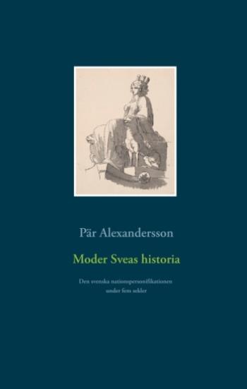 Moder Sveas Historia - Den Svenska Nationspersonifikationen Under Fem Sekle