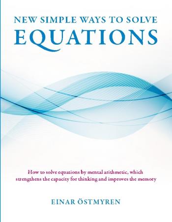 New Simple Ways To Solve Equations - How To Solve Equations By Mental Arithmetic, Which Strengthens The Capicity För Thinking And Improves The Memory
