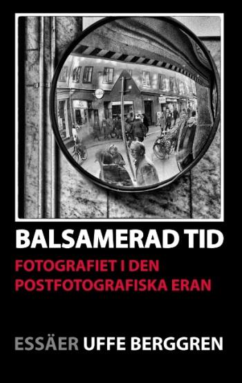 Balsamerad Tid - Fotografiet I Den Postfotografiska Eran