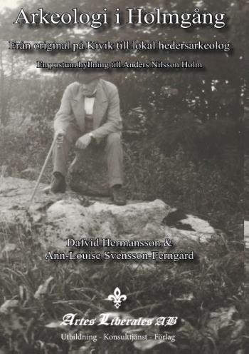 Arkeologi I Holmgång - Från Original På Kivik Till Lokal Hedersarkeolog - En Postum Hyllning Till Anders Nilsson Holm
