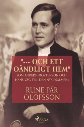 "--- Och Ett Oändligt Hem" - (om Anders Frostenson Och Hans Väg Till Den Nya Psalmen)