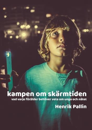 Kampen Om Skärmtiden - Vad Varje Förälder Behöver Veta Om Unga Och Nätet