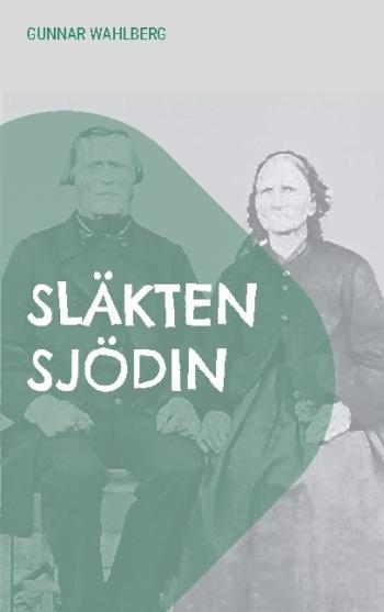 Släkten Sjödin - En Släkthistoria Från Hälsingland, Ångermanland Och Väster