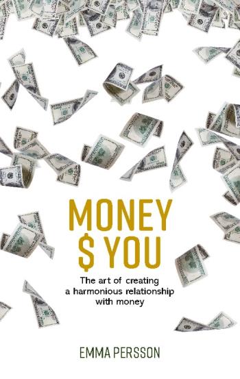 Money $ You - The Art Of Creating A Harmonious Relationship With Money