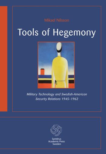 Tools Of Hegemony - Military Technology And Swedish-american Security Relations 1945-1962