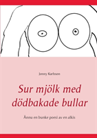 Sur Mjölk Med Dödbakade Bullar - Ännu En Bunke Poesi Av En Alkis