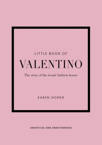 Little Book Of Valentino - The Story Of The Iconic Fashion House
