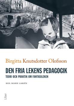 Den Fria Lekens Pedagogik - Teori Och Praktik Om Fantasileken