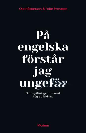 På Engelska Förstår Jag Ungefär - Om Anglifieringen Av Svensk Högre Utbildning