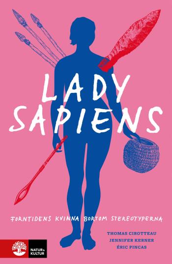 Lady Sapiens - Forntidens Kvinna Bortom Stereotyperna