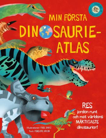 Min Första Dinosaurieatlas - Jorden Runt Och Möt Världens Mäktigaste Dinosaurier