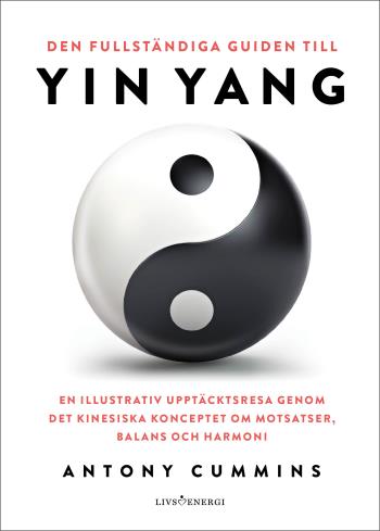 Den Fullständiga Guiden Till Yin Yang - En Illustrativ Upptäcktsresa Genom Det Kinesiska Konceptet Om Motsatser, Balans Och Harmoni