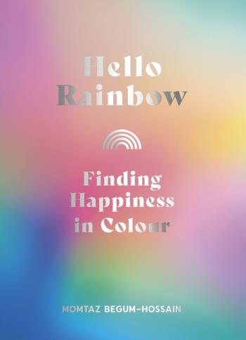 Hello Rainbow- Finding Happiness In Colour