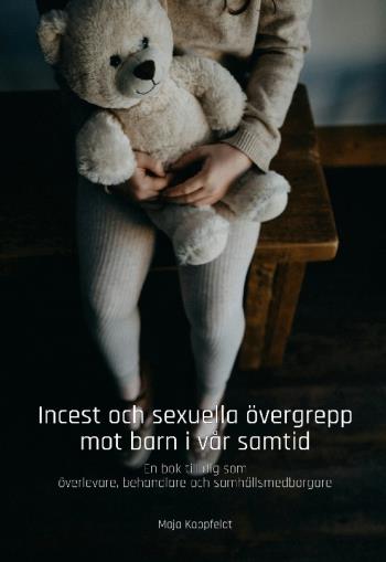 Incest Och Sexuella Övergrepp Mot Barn I Vår Samtid - En Bok Till Dig Som Överlevare, Behandlare Och Samhällsmedborgare