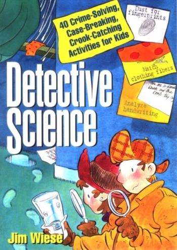 Detective Science - 40 Crime-solving, Case-breaking, Crook-catching Activit