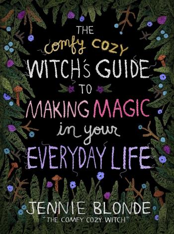 The Comfy Cozy Witch`s Guide To Making Magic In Your Everyday Life