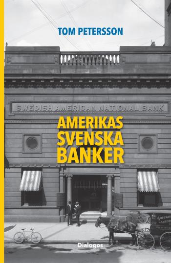 Amerikas Svenska Banker - Finansiella Entreprenörer Och Etniska Banker I Massmigrationens Tid 1850-1920