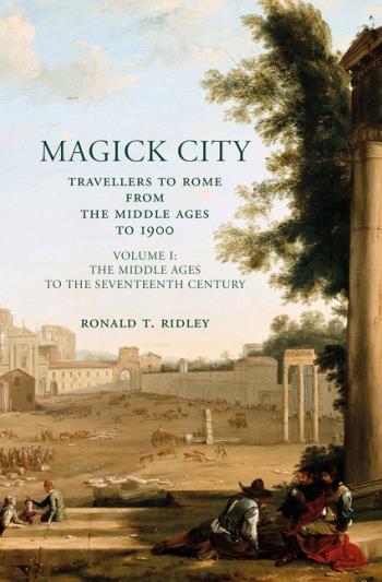Magick City- Travellers To Rome From The Middle Ages To 1900, Volume I