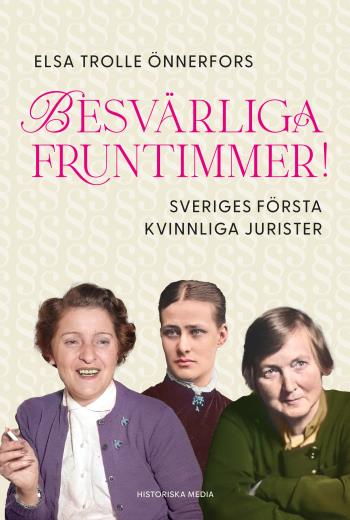 Besvärliga Fruntimmer! - Sveriges Första Kvinnliga Jurister