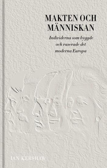 Makten Och Människan - Individerna Som Byggde Och Raserade Det Moderna Europa