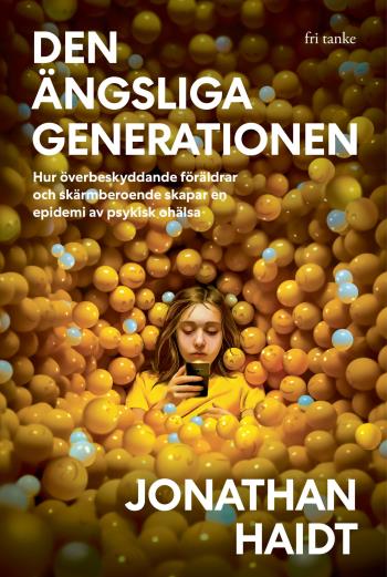 Den Ängsliga Generationen - Hur Överbeskyddande Föräldrar Och Skärmberoende Skapar En Epidemi Av Psykisk Ohälsa