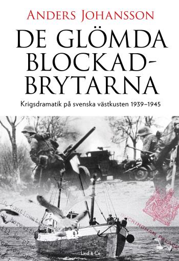De Glömda Blockadbrytarna - Krigsdramatik På Svenska Västkusten 1939-1945