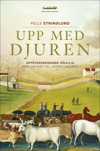 Upp Med Djuren - Artöverskridande Välvilja Från Antiken Till Astrid Lindgren