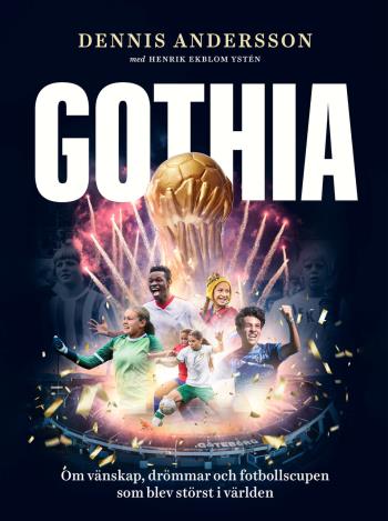 Gothia - Om Vänskap, Drömmar Och Fotbollscupen Som Blev Störst I Världen