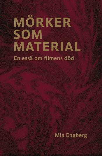 Mörker Som Material - En Essä Om Filmens Död