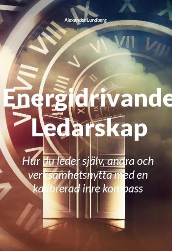 Energidrivande Ledarskap - Hur Du Leder Själv, Andra Och Verksamhetsnytta M