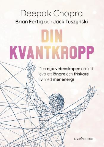 Din Kvantkropp - Den Nya Vetenskapen Om Att Leva Ett Längre Och Friskare Li