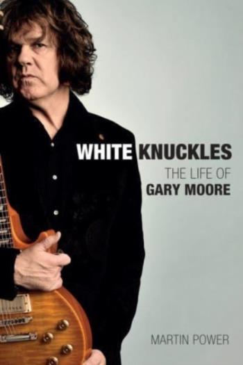 Gary Moore: White Knuckles: The Life and Music of Gary Moore