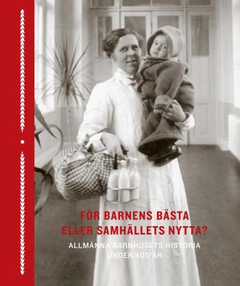 För Barnens Bästa Eller Samhällets Nytta? - Allmänna Barnhusets Historia Under 400 År