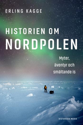 Historien Om Nordpolen - Myter, Äventyr Och Smältande Is