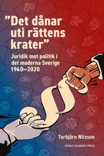 "det Dånar Uti Rättens Krater" - Juridik Mot Politik I Det Moderna Sverige 1940-2020