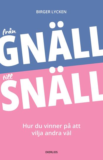 Från Gnäll Till Snäll - Hur Du Vinner På Att Vilja Andra Väl