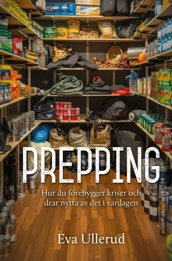 Prepping - Hur Du Förebygger Kriser Och  Drar Nytta Av Det I Vardagen