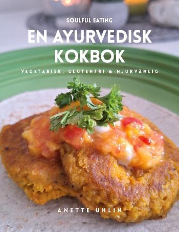 Soulful Eating - En Ayurvedisk Kokbok - Vegetarisk, Glutenfri & Njurvänlig