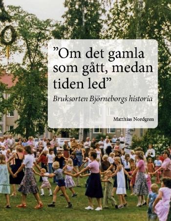 "om Det Gamla Som Gått, Medan Tiden Led" - Bruksorten Björneborgs Historia