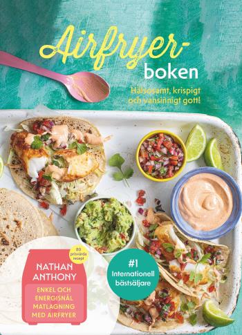 Airfryer-boken - Hälsosamt, Krispigt Och Vansinnigt Gott