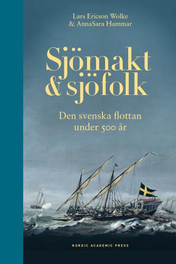 Sjömakt Och Sjöfolk - Den Svenska Flottan Under 500 År