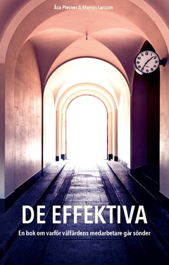 De Effektiva - En Bok Om Varför Välfärdens Medarbetare Går Sönder